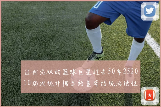 当世无双的篮球巨星过去50年252010场次统计揭示约基奇的统治地位