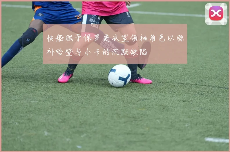 快船赋予保罗更衣室领袖角色以弥补哈登与小卡的沉默缺陷