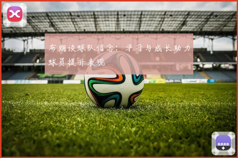 布朗谈球队信念：学习与成长助力球员提升表现