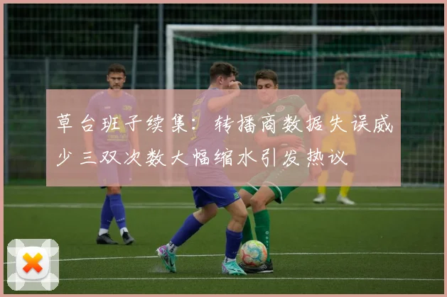 草台班子续集：转播商数据失误威少三双次数大幅缩水引发热议